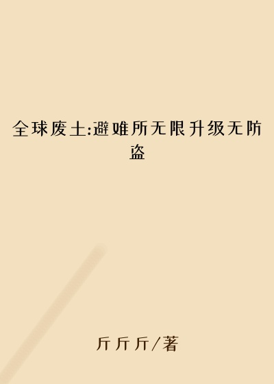 全球废土:避难所无限升级无防盗